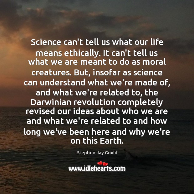 Science can’t tell us what our life means ethically. It can’t tell Image