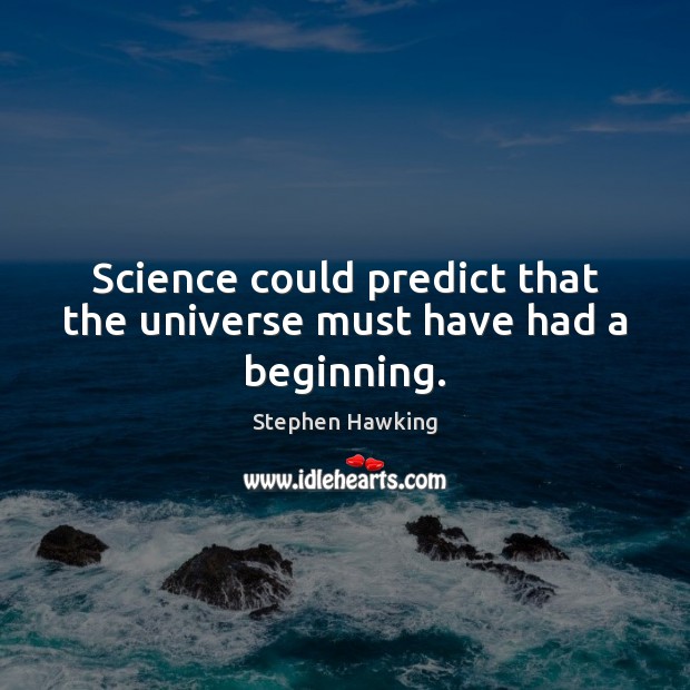 Science could predict that the universe must have had a beginning. Stephen Hawking Picture Quote