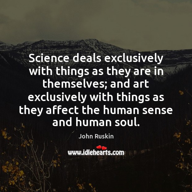Science deals exclusively with things as they are in themselves; and art John Ruskin Picture Quote