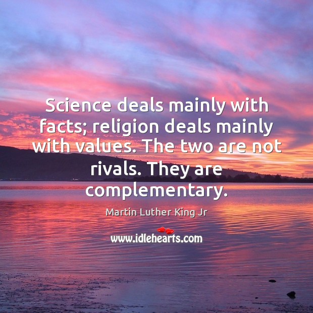 Science deals mainly with facts; religion deals mainly with values. The two Image
