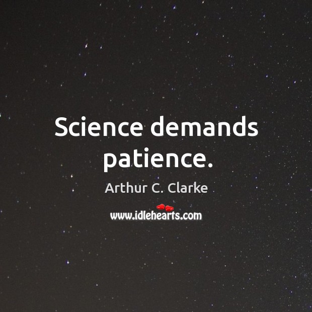 Science demands patience. Arthur C. Clarke Picture Quote