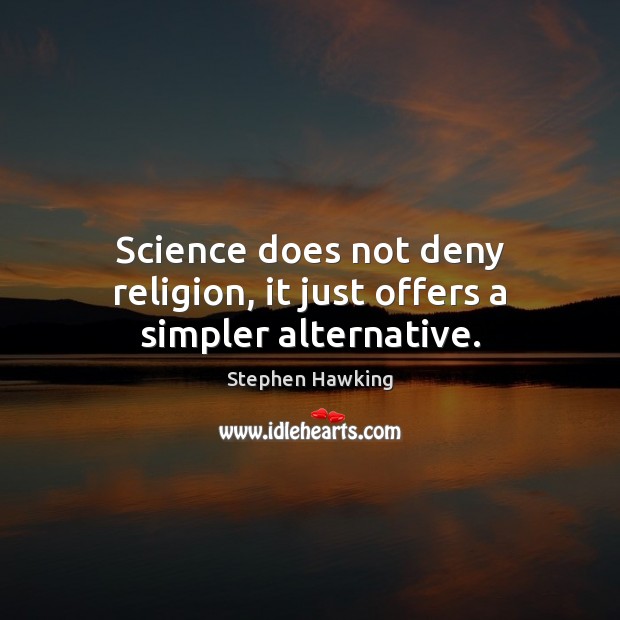 Science does not deny religion, it just offers a simpler alternative. Stephen Hawking Picture Quote