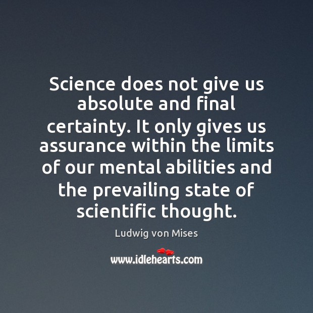 Science does not give us absolute and final certainty. It only gives Ludwig von Mises Picture Quote