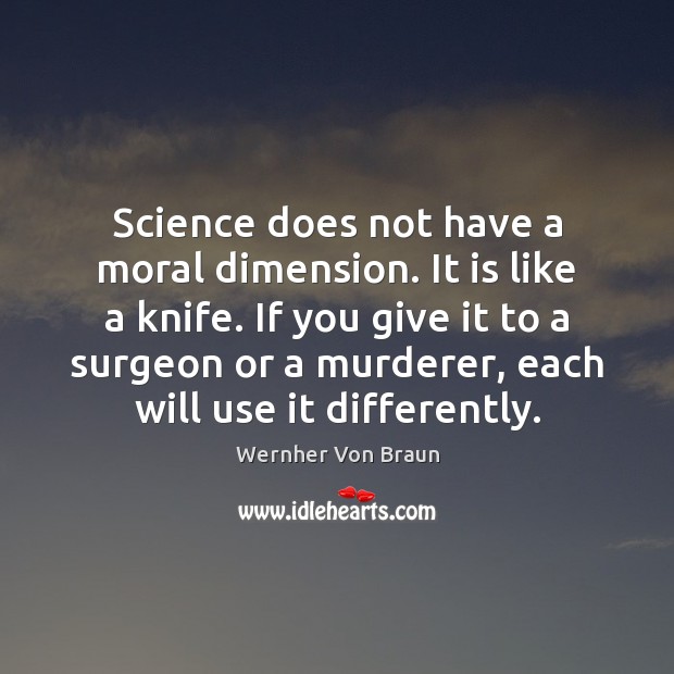 Science does not have a moral dimension. It is like a knife. Wernher Von Braun Picture Quote