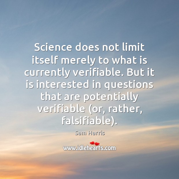 Science does not limit itself merely to what is currently verifiable. But Sam Harris Picture Quote