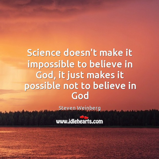 Science doesn’t make it impossible to believe in God, it just makes Image