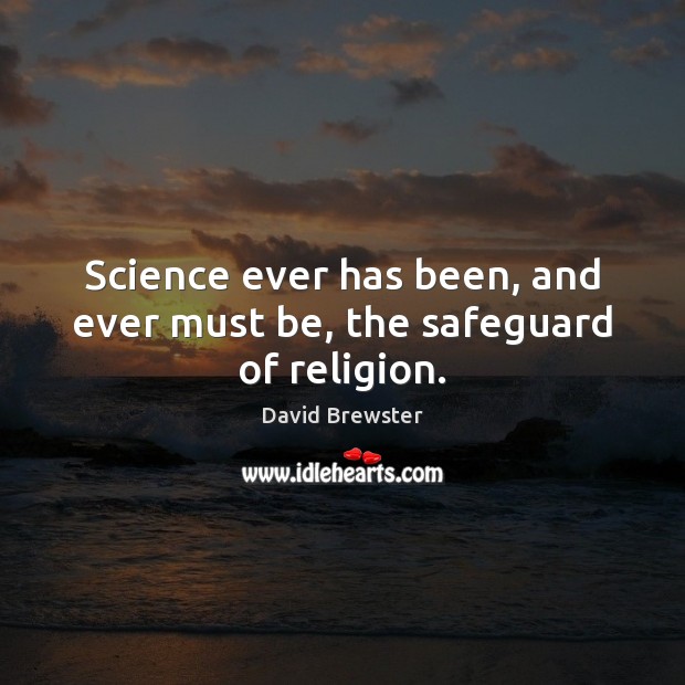 Science ever has been, and ever must be, the safeguard of religion. David Brewster Picture Quote