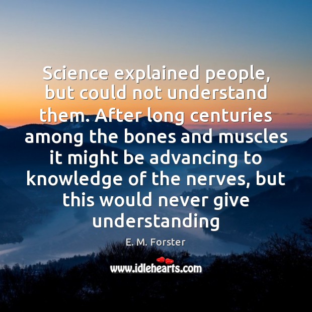 Science explained people, but could not understand them. After long centuries among E. M. Forster Picture Quote