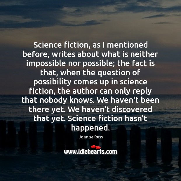Science fiction, as I mentioned before, writes about what is neither impossible Image