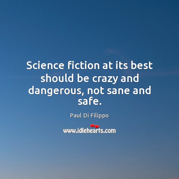 Science fiction at its best should be crazy and dangerous, not sane and safe. Image