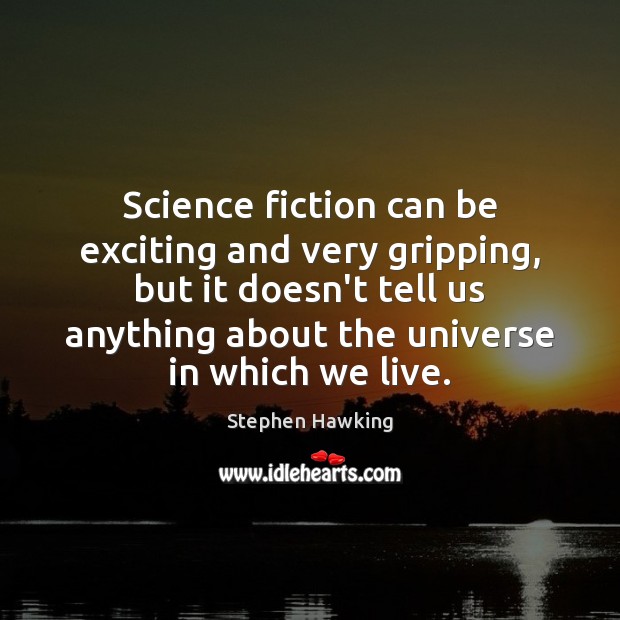 Science fiction can be exciting and very gripping, but it doesn’t tell Stephen Hawking Picture Quote