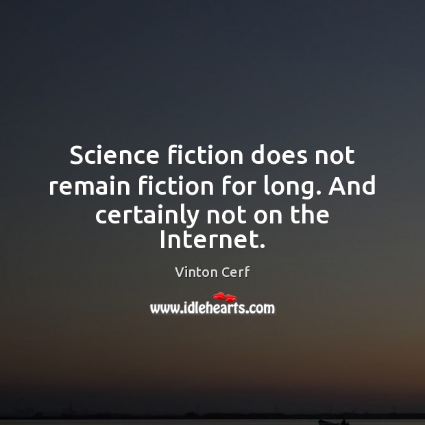 Science fiction does not remain fiction for long. And certainly not on the Internet. Vinton Cerf Picture Quote