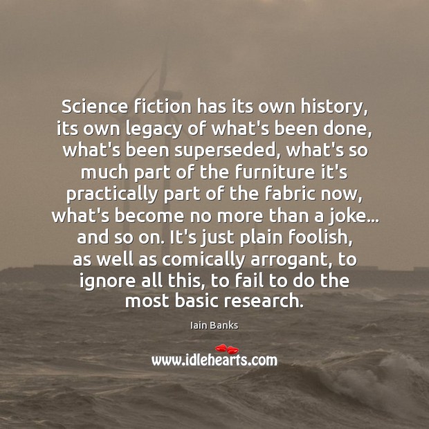 Science fiction has its own history, its own legacy of what’s been Iain Banks Picture Quote