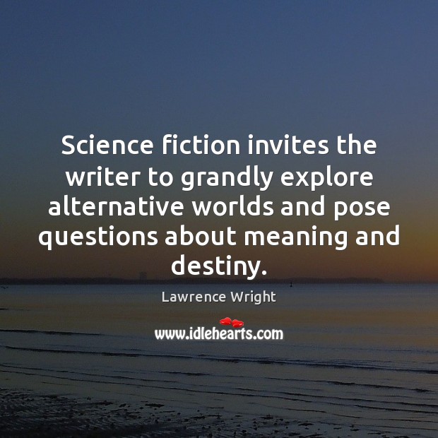 Science fiction invites the writer to grandly explore alternative worlds and pose Lawrence Wright Picture Quote