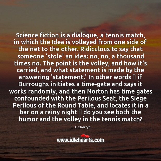 Science fiction is a dialogue, a tennis match, in which the Idea C. J. Cherryh Picture Quote