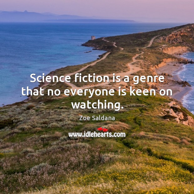 Science fiction is a genre that no everyone is keen on watching. Zoe Saldana Picture Quote
