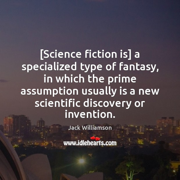 [Science fiction is] a specialized type of fantasy, in which the prime Jack Williamson Picture Quote