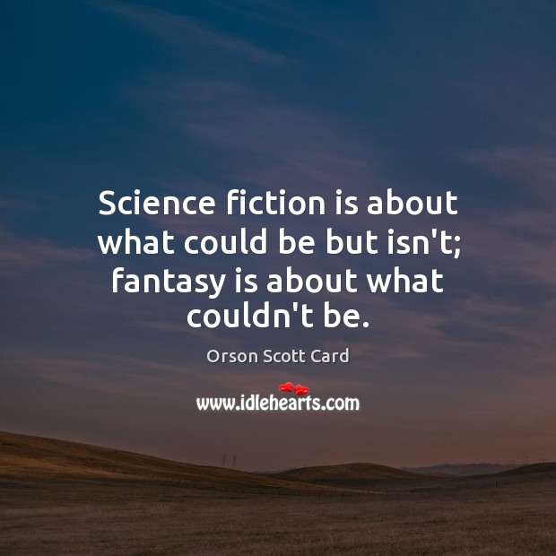 Science fiction is about what could be but isn’t; fantasy is about what couldn’t be. Image