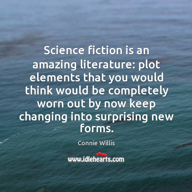 Science fiction is an amazing literature: plot elements that you would think Connie Willis Picture Quote