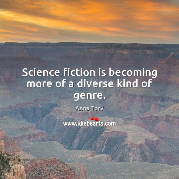 Science fiction is becoming more of a diverse kind of genre. Anna Torv Picture Quote