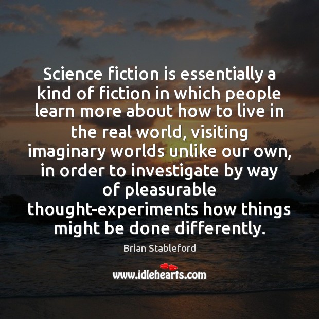 Science fiction is essentially a kind of fiction in which people learn Brian Stableford Picture Quote
