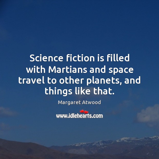 Science fiction is filled with Martians and space travel to other planets, 