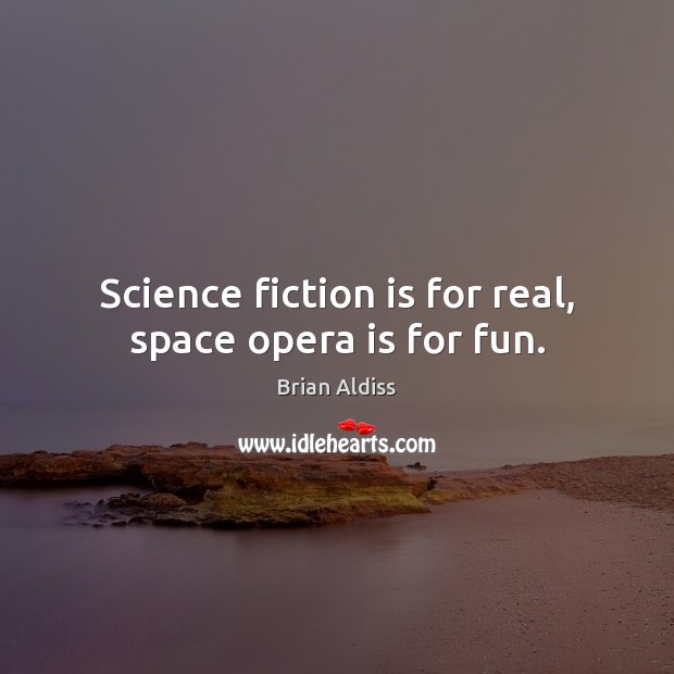 Science fiction is for real, space opera is for fun. Brian Aldiss Picture Quote
