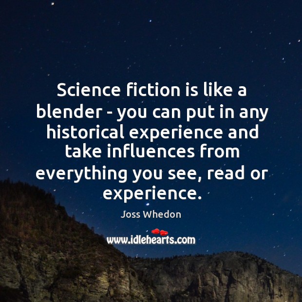 Science fiction is like a blender – you can put in any Joss Whedon Picture Quote