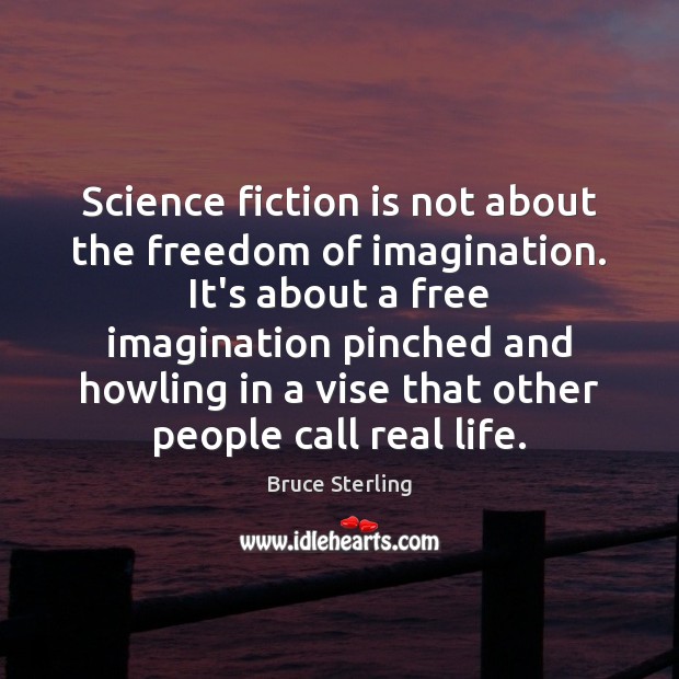 Science fiction is not about the freedom of imagination. It’s about a Bruce Sterling Picture Quote
