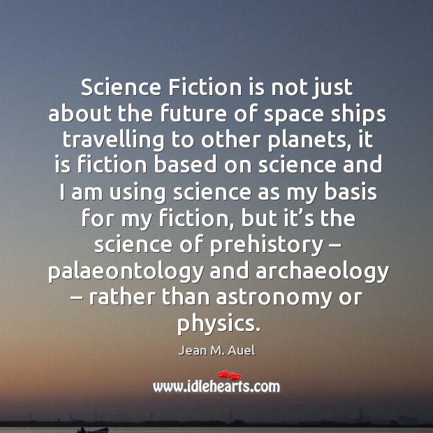 Science fiction is not just about the future of space ships travelling to other planets Jean M. Auel Picture Quote