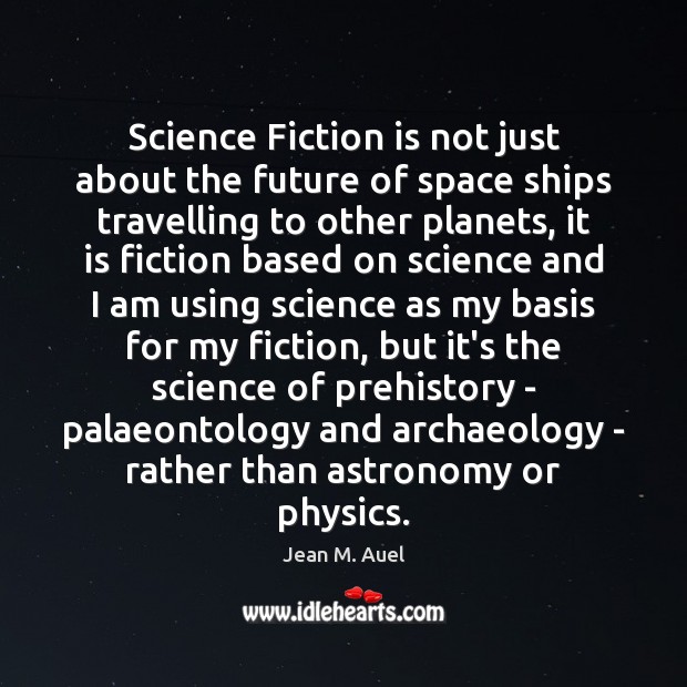 Science Fiction is not just about the future of space ships travelling Jean M. Auel Picture Quote