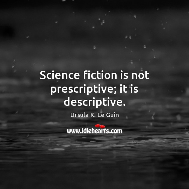 Science fiction is not prescriptive; it is descriptive. Ursula K. Le Guin Picture Quote