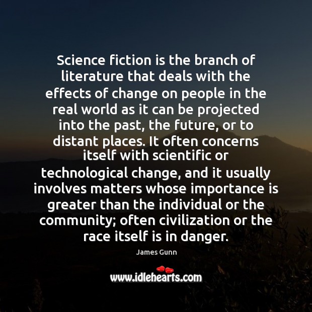 Science fiction is the branch of literature that deals with the effects James Gunn Picture Quote