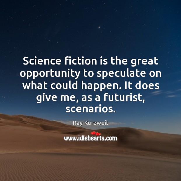 Science fiction is the great opportunity to speculate on what could happen. Ray Kurzweil Picture Quote