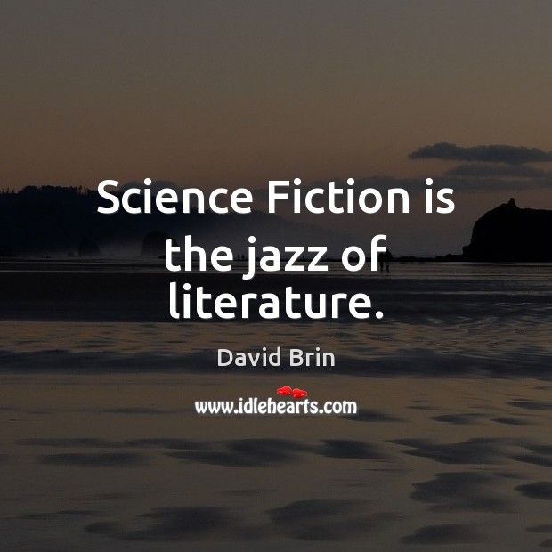 Science Fiction is the jazz of literature. David Brin Picture Quote