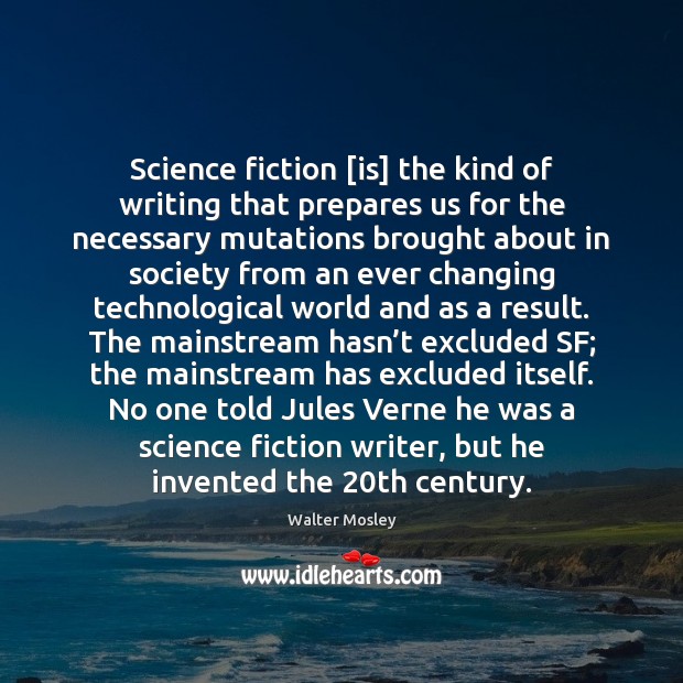 Science fiction [is] the kind of writing that prepares us for the Walter Mosley Picture Quote