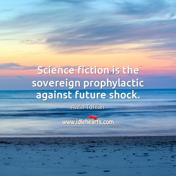 Science fiction is the sovereign prophylactic against future shock. Alvin Toffler Picture Quote