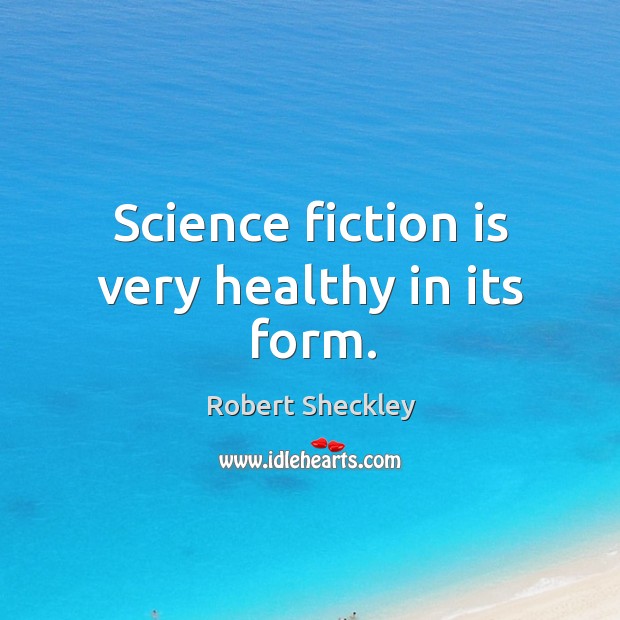Science fiction is very healthy in its form. Robert Sheckley Picture Quote