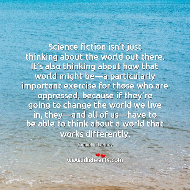 Science fiction isn’t just thinking about the world out there. It’ Samuel R. Delany Picture Quote