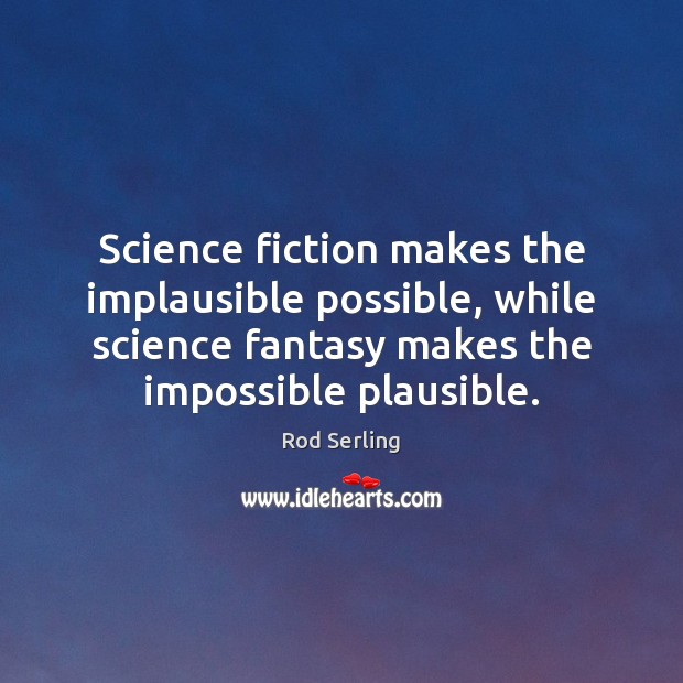 Science fiction makes the implausible possible, while science fantasy makes the impossible Image