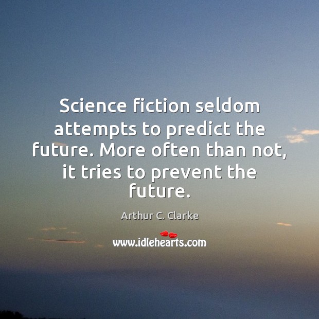 Science fiction seldom attempts to predict the future. More often than not, Arthur C. Clarke Picture Quote