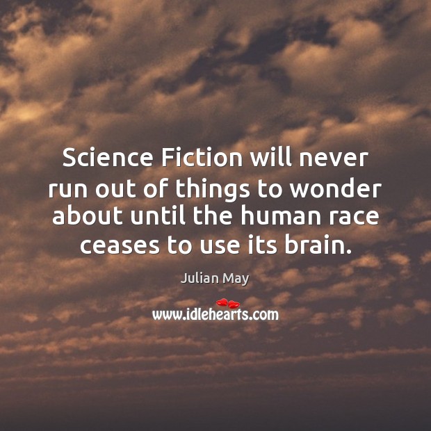 Science Fiction will never run out of things to wonder about until Julian May Picture Quote