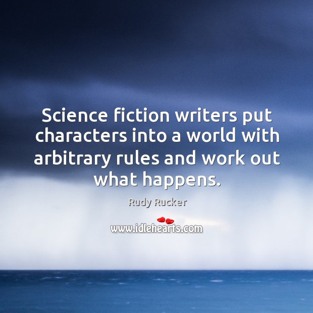 Science fiction writers put characters into a world with arbitrary rules and work out what happens. Image