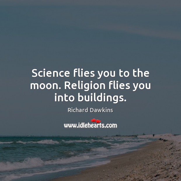 Science flies you to the moon. Religion flies you into buildings. Richard Dawkins Picture Quote