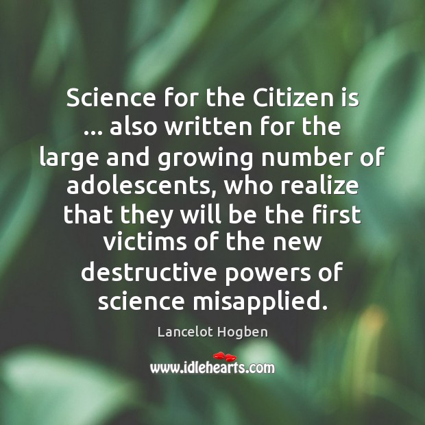 Science for the Citizen is … also written for the large and growing Lancelot Hogben Picture Quote