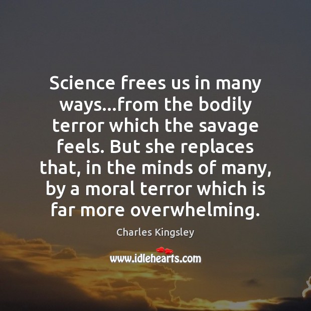 Science frees us in many ways…from the bodily terror which the Charles Kingsley Picture Quote