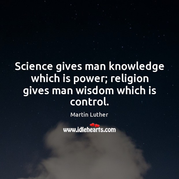 Science gives man knowledge which is power; religion gives man wisdom which is control. Image