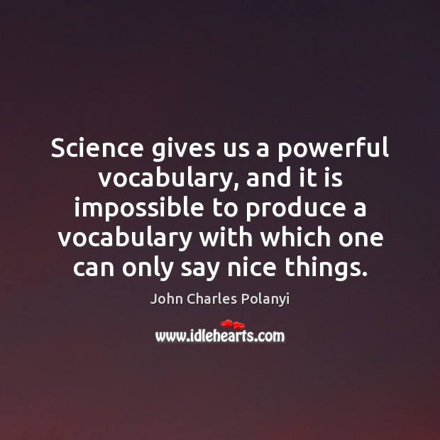 Science gives us a powerful vocabulary, and it is impossible to produce John Charles Polanyi Picture Quote