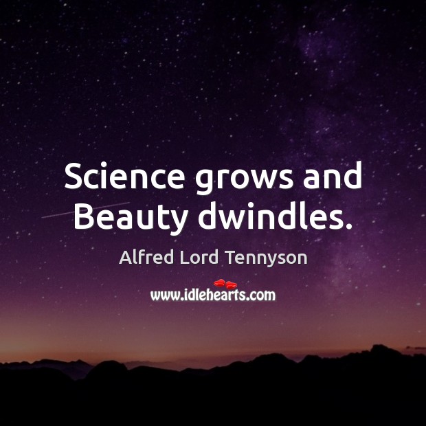 Science grows and Beauty dwindles. Alfred Lord Tennyson Picture Quote