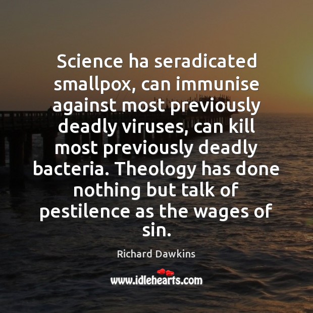 Science ha seradicated smallpox, can immunise against most previously deadly viruses, can Richard Dawkins Picture Quote